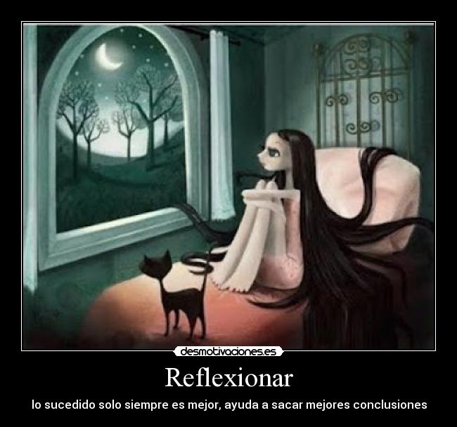 Reflexionar - lo sucedido solo siempre es mejor, ayuda a sacar mejores conclusiones