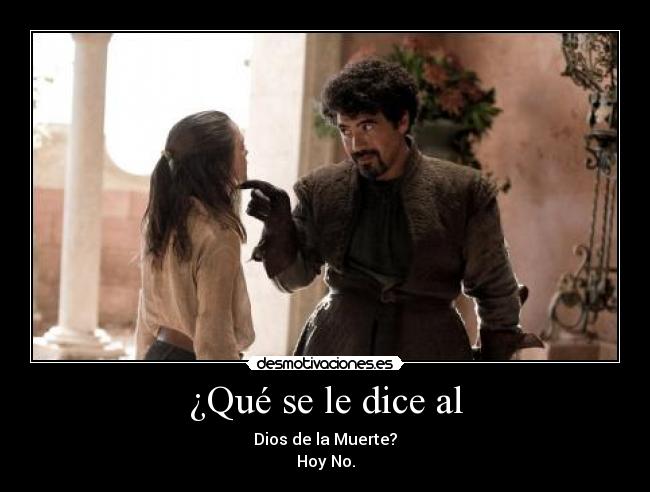 ¿Qué se le dice al - Dios de la Muerte?
Hoy No.