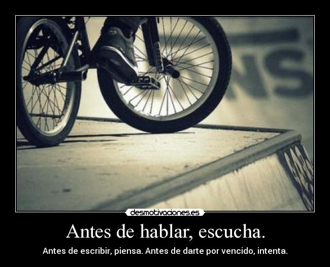Antes de hablar, escucha. - Antes de escribir, piensa. Antes de darte por vencido, intenta.