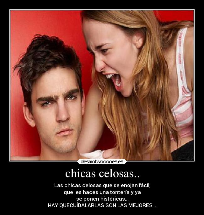 chicas celosas.. - Las chicas celosas que se enojan fácil,
que les haces una tontería y ya
se ponen histéricas...
HAY QUECUÍDALARLAS SON LAS MEJORES ♥.♥