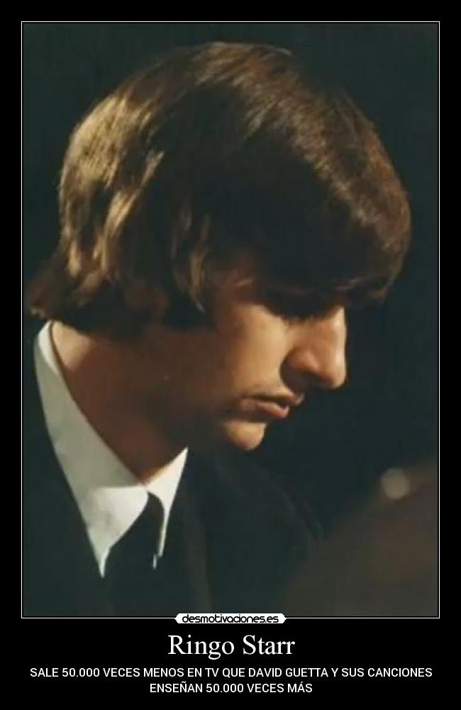 Ringo Starr - SALE 50.000 VECES MENOS EN TV QUE DAVID GUETTA Y SUS CANCIONES
ENSEÑAN 50.000 VECES MÁS