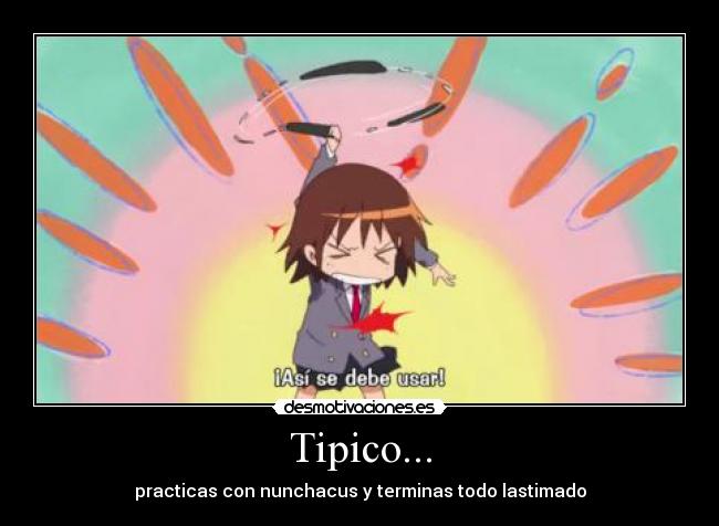 Tipico... - practicas con nunchacus y terminas todo lastimado
