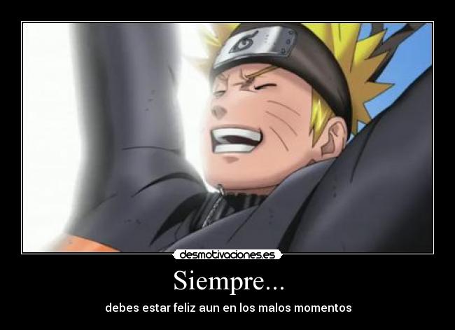 Siempre... - debes estar feliz aun en los malos momentos