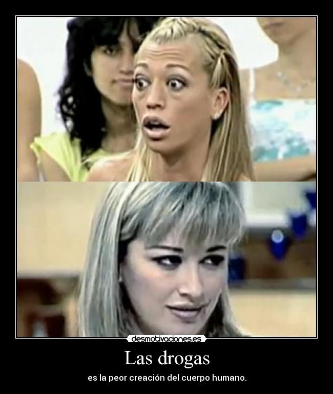 Las drogas - es la peor creación del cuerpo humano.