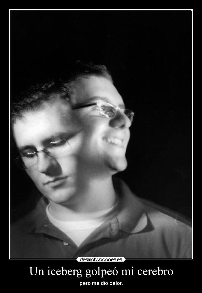 Un iceberg golpeó mi cerebro - pero me dio calor.