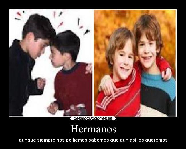 Hermanos - aunque siempre nos pe liemos sabemos que aun así los queremos