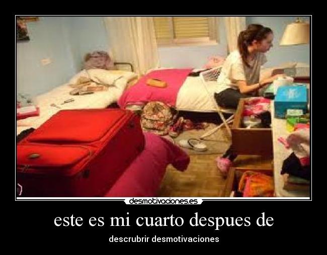 este es mi cuarto despues de - descrubrir desmotivaciones