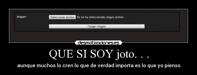 QUE SI SOY joto. . . - aunque muchos lo cren lo que de verdad importa es lo que yo pienso