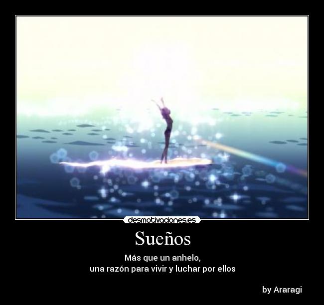 Sueños - Más que un anhelo,
una razón para vivir y luchar por ellos

                                                                                                                        by Araragi