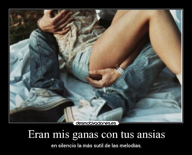 Eran mis ganas con tus ansias -