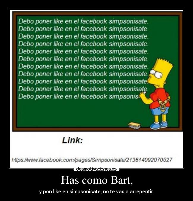 Has como Bart, - y pon like en simpsonisate, no te vas a arrepentir.