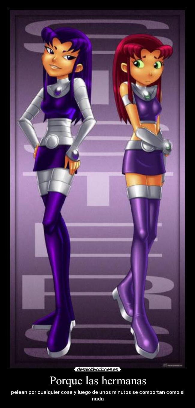 Porque las hermanas - pelean por cualquier cosa y luego de unos minutos se comportan como si nada