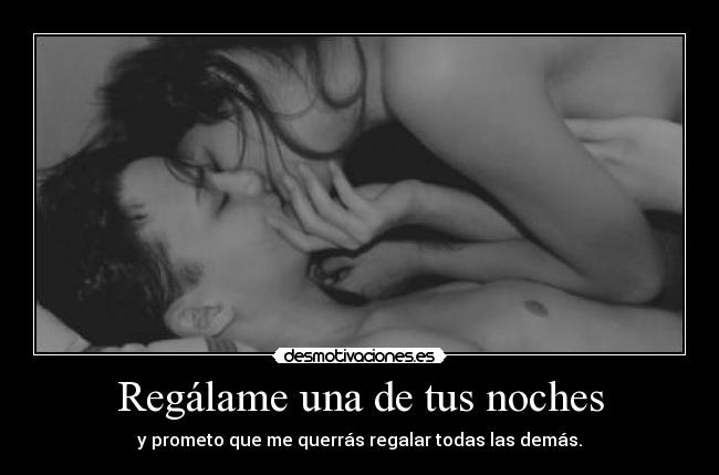 Regálame una de tus noches - y prometo que me querrás regalar todas las demás.