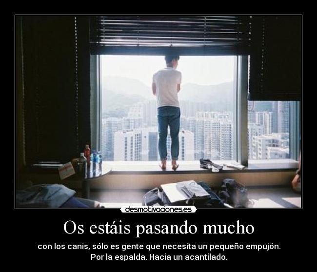 Os estáis pasando mucho - con los canis, sólo es gente que necesita un pequeño empujón.
Por la espalda. Hacia un acantilado.