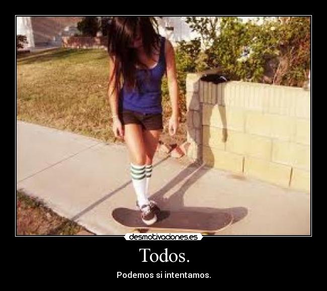 Todos. - Podemos si intentamos.