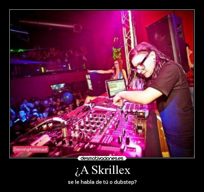 ¿A Skrillex - se le habla de tú o dubstep?