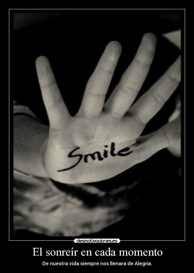 El sonreír en cada momento - De nuestra vida siempre nos llenara de Alegría.