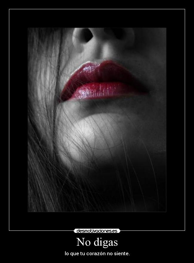 No digas - lo que tu corazón no siente.