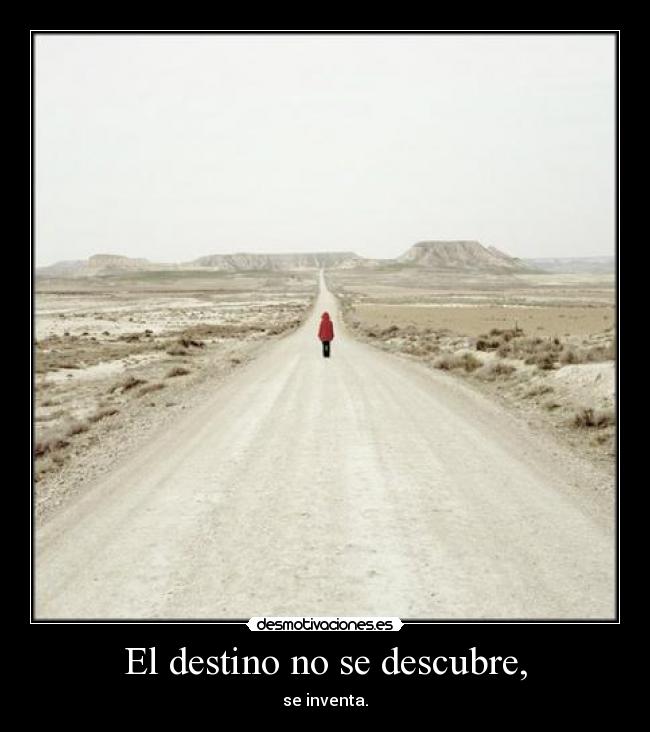 El destino no se descubre, - se inventa.