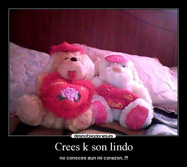 Crees k son lindo - no conoces aun mi corazon..!!!
