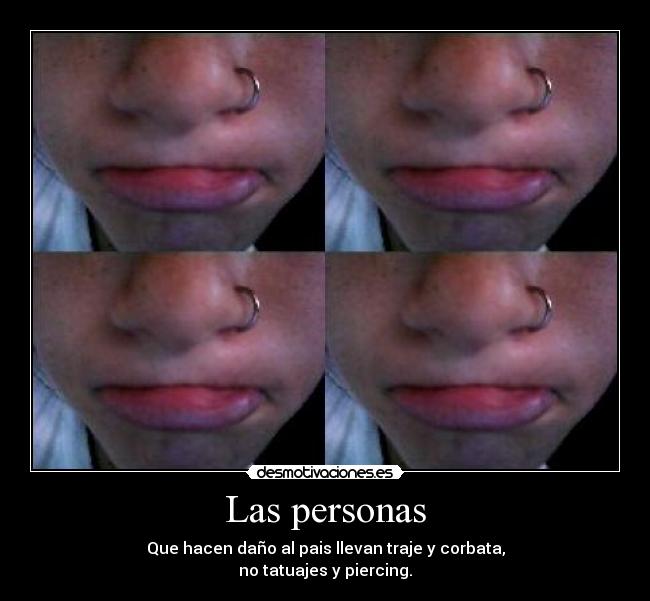 Las personas - Que hacen daño al pais llevan traje y corbata,
no tatuajes y piercing.