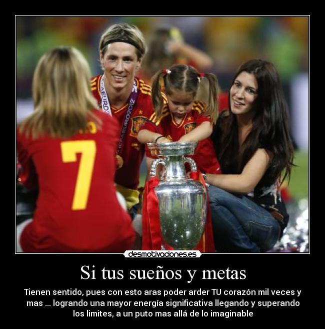 Si tus sueños y metas - Tienen sentido, pues con esto aras poder arder TU corazón mil veces y
mas ... logrando una mayor energía significativa llegando y superando
los limites, a un puto mas allá de lo imaginable