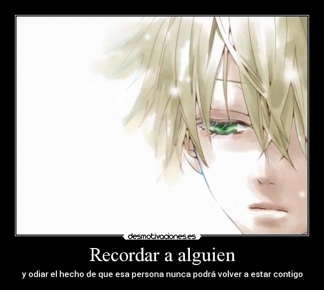 Recordar a alguien - y odiar el hecho de que esa persona nunca podrá volver a estar contigo