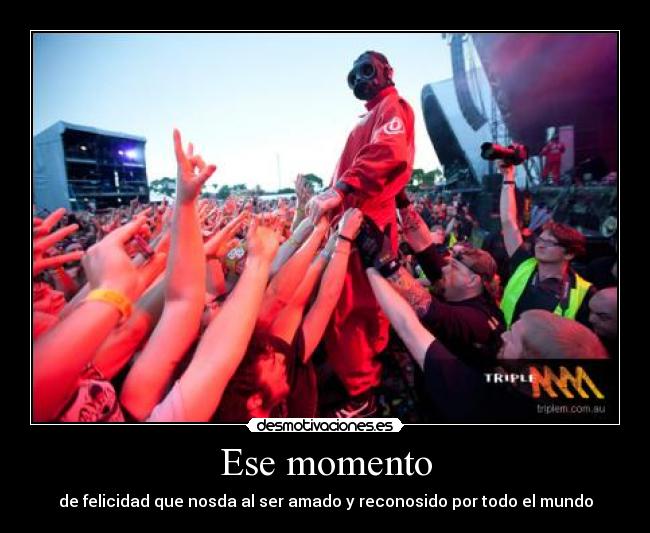 Ese momento - de felicidad que nosda al ser amado y reconosido por todo el mundo