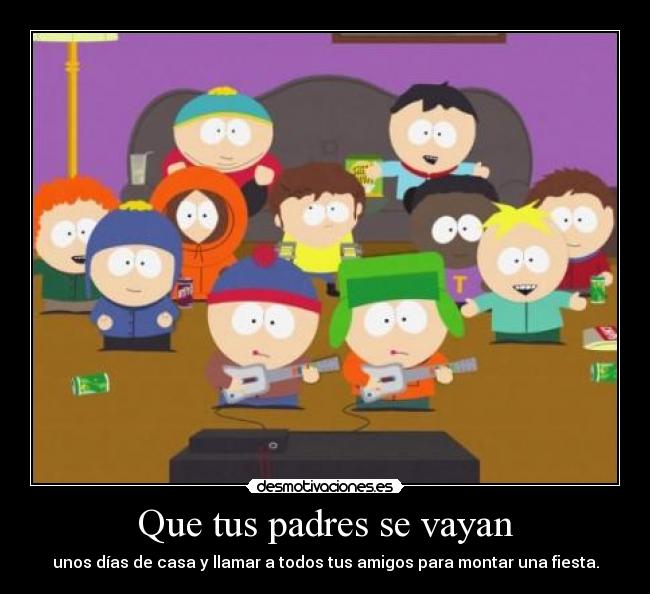 Que tus padres se vayan - unos días de casa y llamar a todos tus amigos para montar una fiesta.