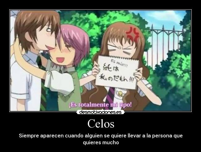 Celos - Siempre aparecen cuando alguien se quiere llevar a la persona que quieres mucho