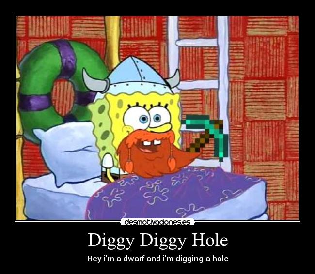 Diggy Diggy Hole - Hey im a dwarf and im digging a hole