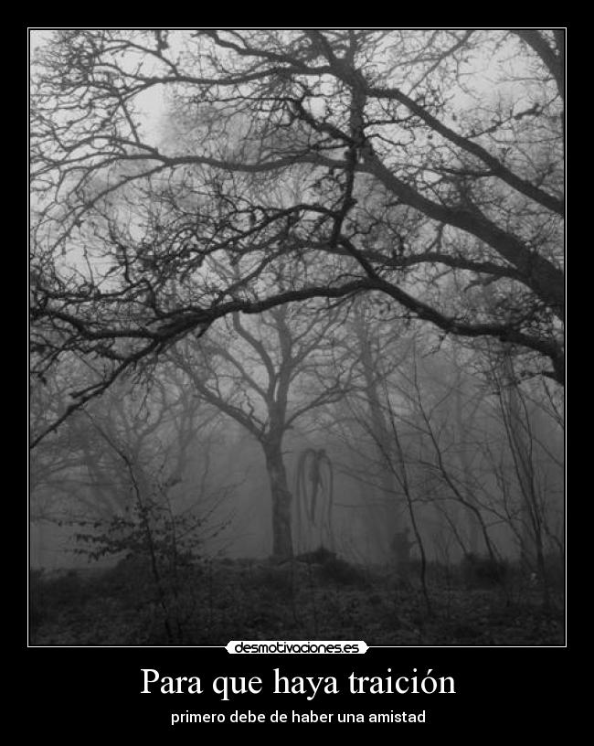 Para que haya traición - primero debe de haber una amistad