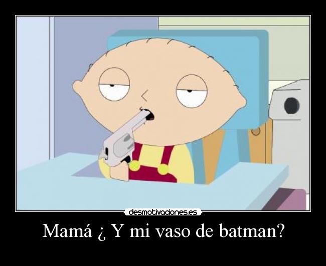 Mamá ¿ Y mi vaso de batman? - 
