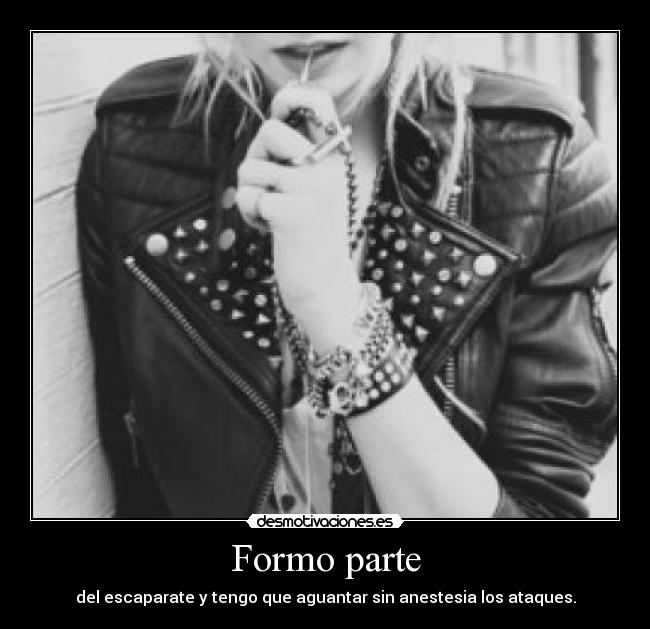 Formo parte - del escaparate y tengo que aguantar sin anestesia los ataques.