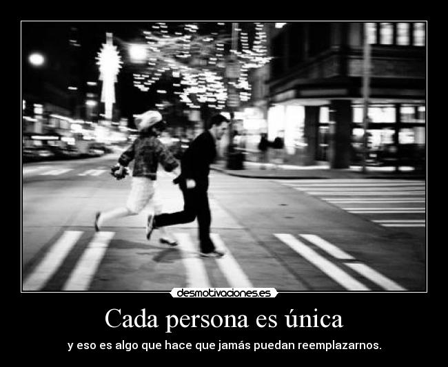 Cada persona es única - y eso es algo que hace que jamás puedan reemplazarnos.