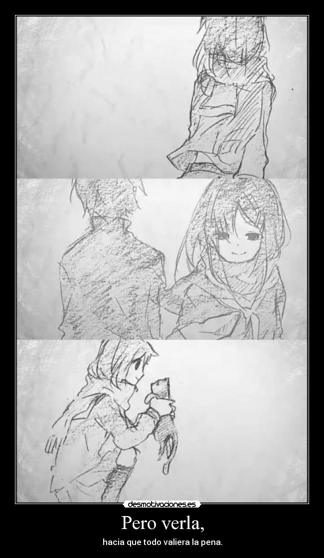 Pero verla, - hacia que todo valiera la pena.