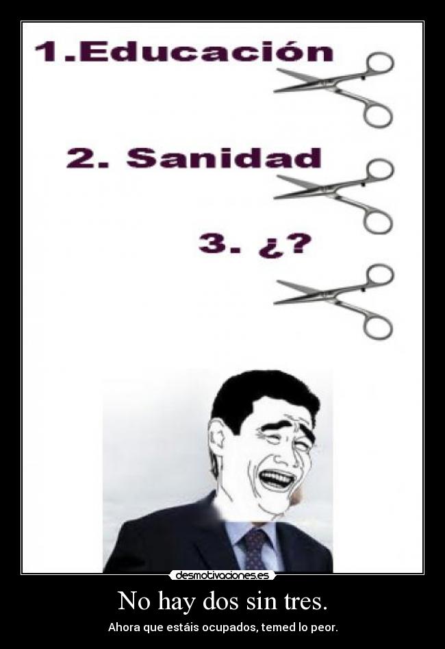 No hay dos sin tres. - Ahora que estáis ocupados, temed lo peor.