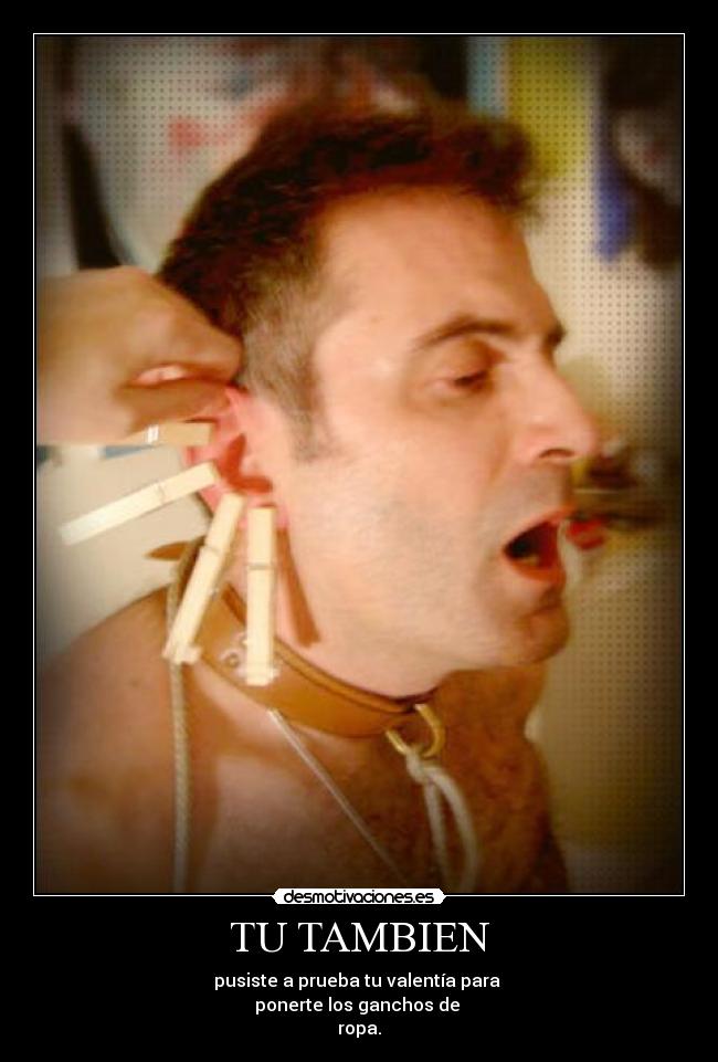 TU TAMBIEN - pusiste a prueba tu valentía para
ponerte los ganchos de
ropa.
