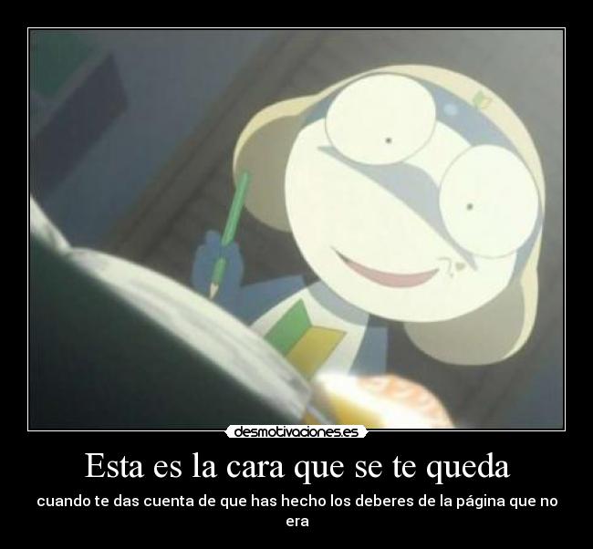 Esta es la cara que se te queda - cuando te das cuenta de que has hecho los deberes de la página que no era