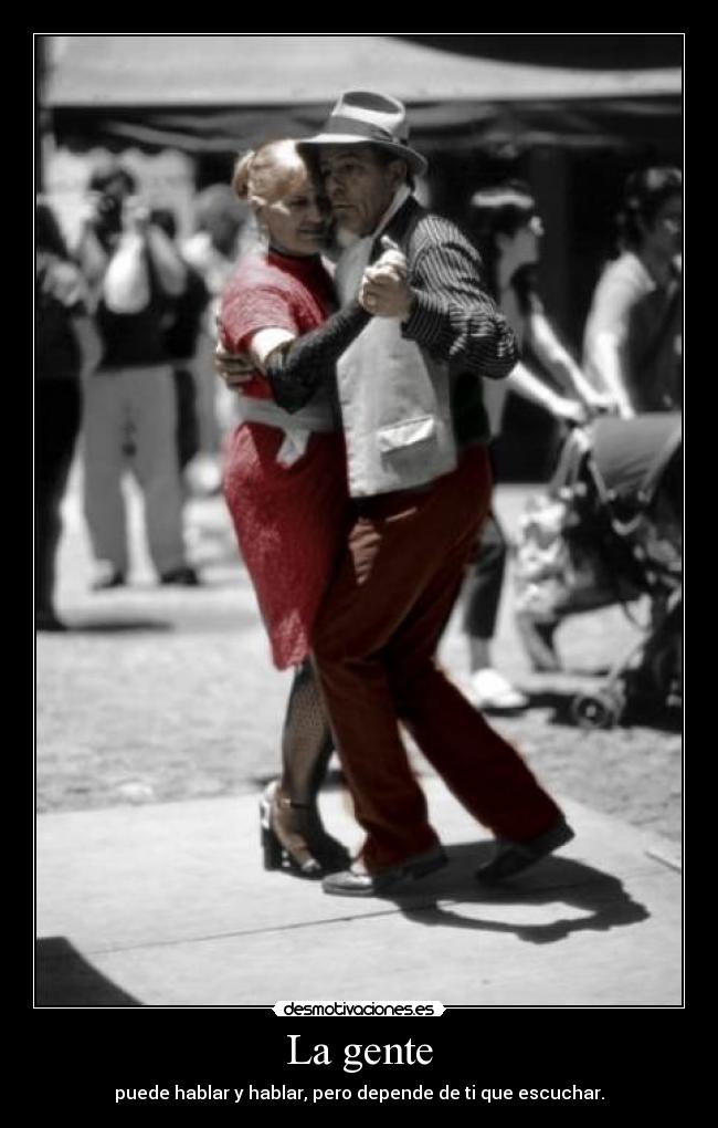 La gente - puede hablar y hablar, pero depende de ti que escuchar.