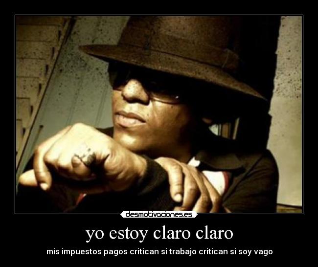 yo estoy claro claro - mis impuestos pagos critican si trabajo critican si soy vago