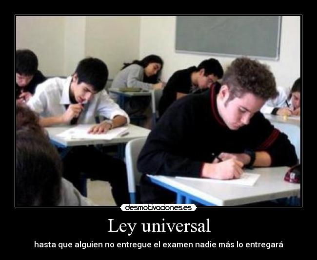 Ley universal - hasta que alguien no entregue el examen nadie más lo entregará