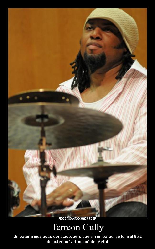 Terreon Gully - Un batería muy poco conocido, pero que sin embargo, se folla al 95%
de baterías virtuosos del Metal.