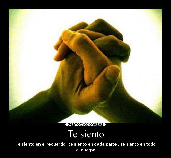 Te siento - Te siento en el recuerdo , te siento en cada parte . Te siento en todo el cuerpo
