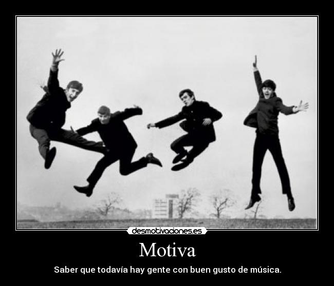 Motiva - Saber que todavía hay gente con buen gusto de música.