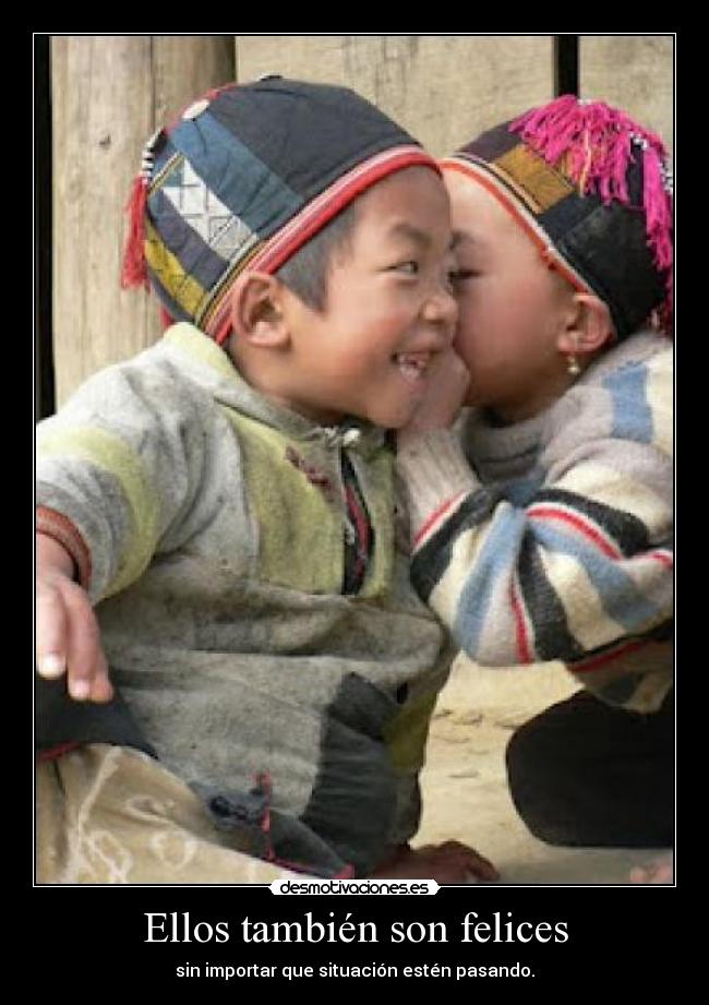 Ellos también son felices - sin importar que situación estén pasando.