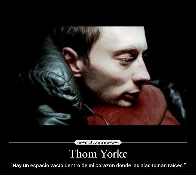 Thom Yorke - Hay un espacio vacío dentro de mi corazón donde las alas toman raíces.