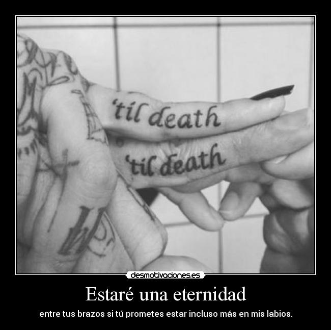 Estaré una eternidad - entre tus brazos si tú prometes estar incluso más en mis labios.
