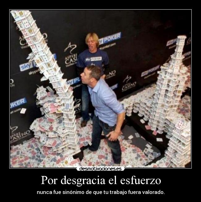 Por desgracia el esfuerzo - nunca fue sinónimo de que tu trabajo fuera valorado.
