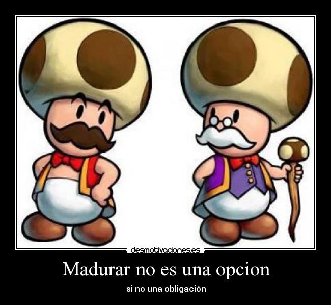 Madurar no es una opcion - si no una obligación